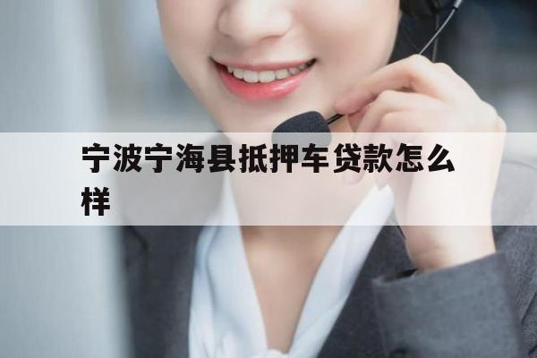 宁波宁海县抵押车贷款怎么样