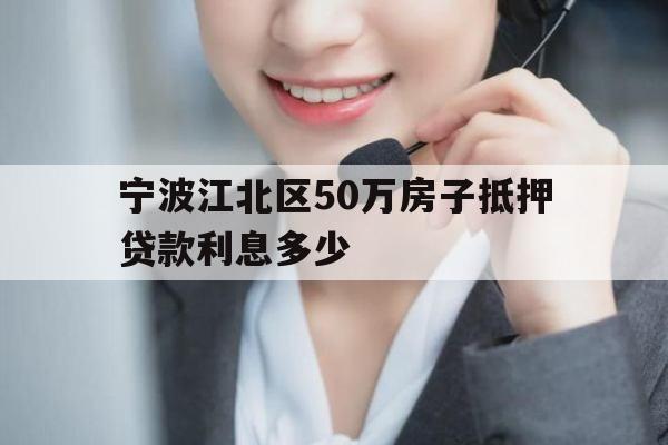 宁波江北区50万房子抵押贷款利息多少