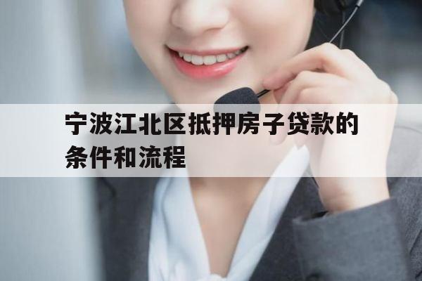 宁波江北区抵押房子贷款的条件和流程 宁波江北区抵押房子贷款的条件和流程