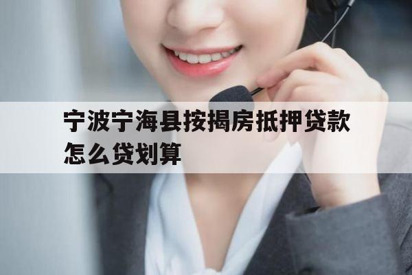 宁波宁海县按揭房抵押贷款怎么贷划算 宁波宁海县按揭房抵押贷款怎么贷划算