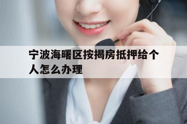 宁波海曙区按揭房抵押给个人怎么办理 宁波海曙区按揭房抵押给个人怎么办理