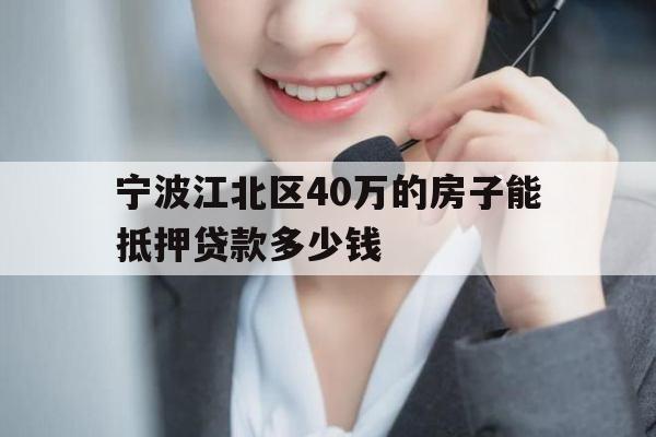 宁波江北区40万的房子能抵押贷款多少钱