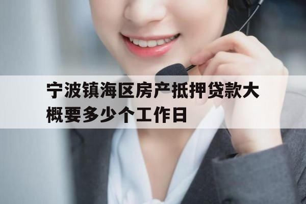 宁波镇海区房产抵押贷款大概要多少个工作日 宁波镇海区房产抵押贷款大概要多少个工作日