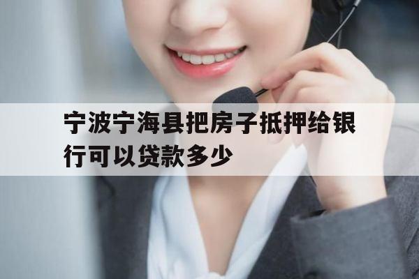 宁波宁海县把房子抵押给银行可以贷款多少