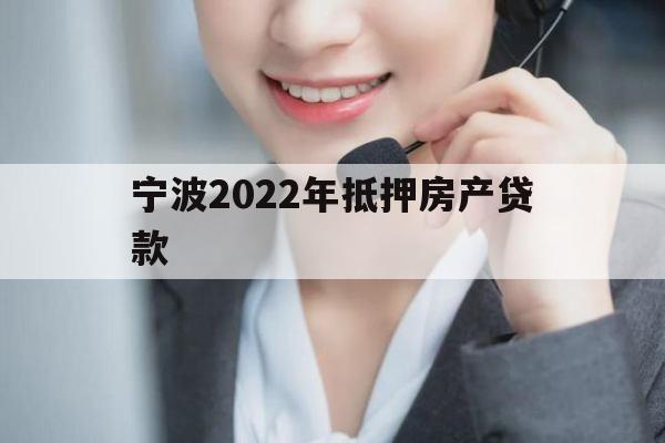 宁波2022年抵押房产贷款